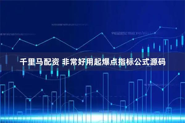千里马配资 非常好用起爆点指标公式源码