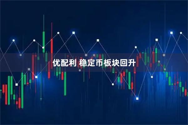优配利 稳定币板块回升