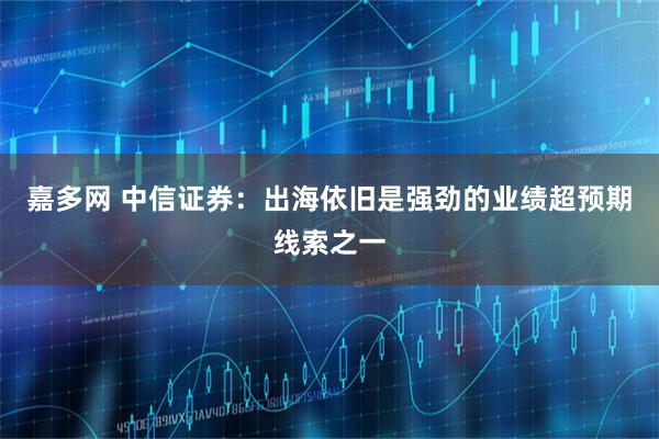 嘉多网 中信证券：出海依旧是强劲的业绩超预期线索之一